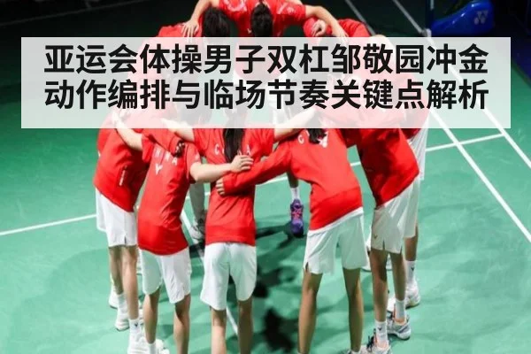 亚运会体操男子双杠邹敬园冲金动作编排与临场节奏关键点解析 | mk sports